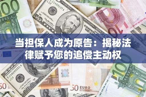北京当担保人成为原告:揭秘法律赋予您的追偿主动权 北京当担保人成为原告:揭秘法律赋予您的追偿主动权