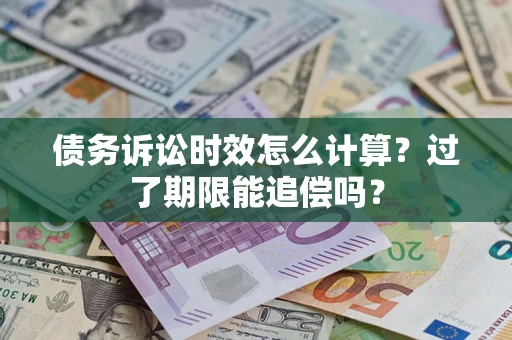 北京债务诉讼时效怎么计算？过了期限能追偿吗？
