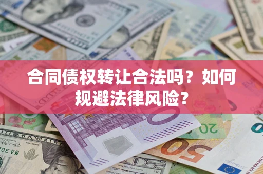 北京合同债权转让合法吗？如何规避法律风险？