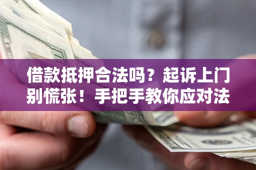 北京借款抵押合法吗？起诉上门别慌张！手把手教你应对法律程序
