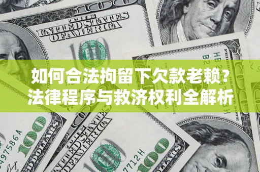 北京如何合法拘留下欠款老赖？法律程序与救济权利全解析