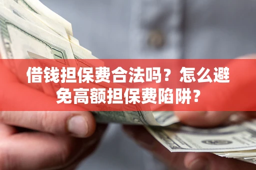 北京借钱担保费合法吗？怎么避免高额担保费陷阱？