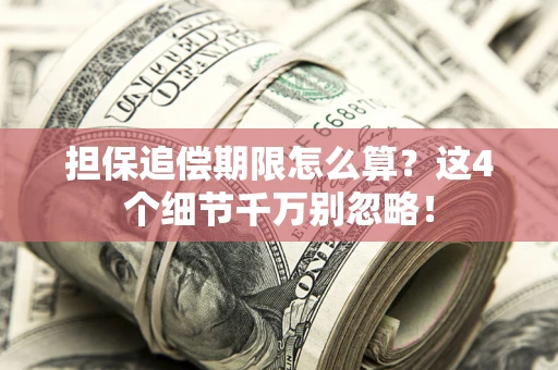 北京担保追偿期限怎么算?这4个细节千万别忽略! 北京担保追偿期限怎么算?这4个细节千万别忽略!