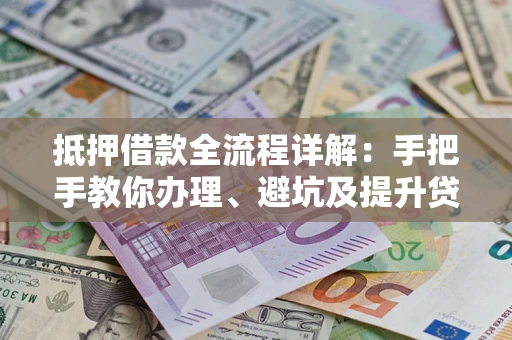 北京抵押借款全流程详解：手把手教你办理、避坑及提升贷款额度