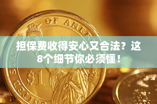 北京担保费收得安心又合法？这8个细节你必须懂！