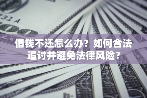 北京借钱不还怎么办？如何合法追讨并避免法律风险？