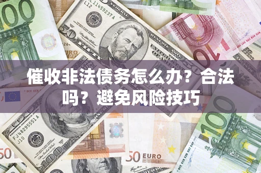 北京催收非法债务怎么办？合法吗？避免风险技巧