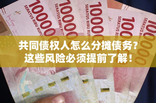 北京共同债权人怎么分摊债务？这些风险必须提前了解！