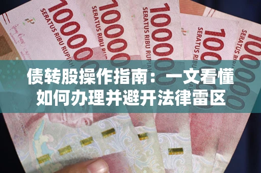 北京债转股操作指南：一文看懂如何办理并避开法律雷区