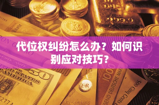 北京代位权纠纷怎么办？如何识别应对技巧？