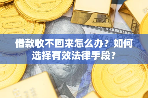 北京借款收不回来怎么办？如何选择有效法律手段？