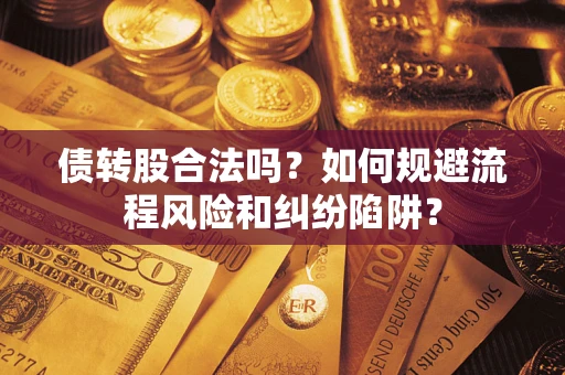 北京债转股合法吗？如何规避流程风险和纠纷陷阱？
