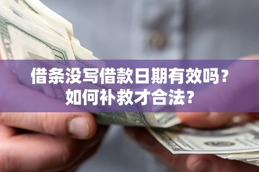 北京借条没写借款日期有效吗？如何补救才合法？