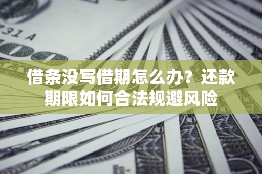 北京借条没写借期怎么办？还款期限如何合法规避风险