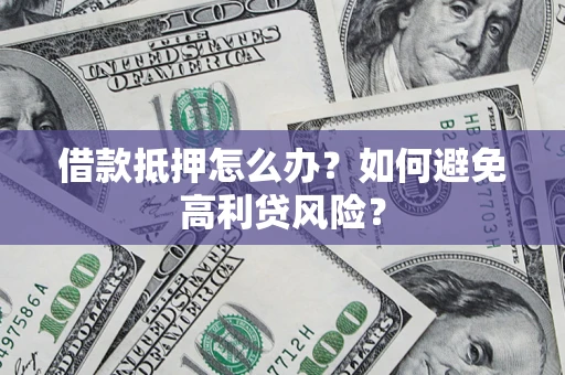 北京借款抵押怎么办？如何避免高利贷风险？