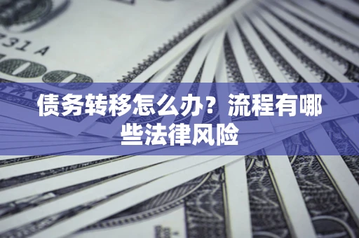 北京债务转移怎么办？流程有哪些法律风险