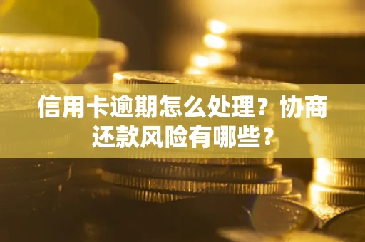 北京信用卡逾期怎么处理？协商还款风险有哪些？